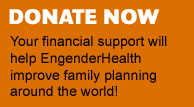 Donate Now: Your support will help EngenderHealth improve family planning around the world!